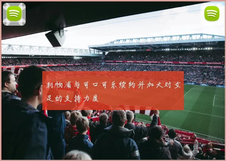 利物浦与可口可乐续约并加大对女足的支持力度